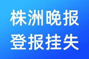 株洲晚报登报挂失_株洲晚报登报挂失电话