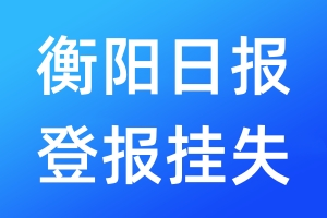 衡阳日报登报挂失_衡阳日报登报挂失电话