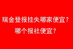 瑞金登报挂失哪家便宜？哪个报社便宜？找爱起航登报网