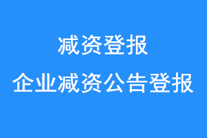 减资登报，企业减资公告登报联系爱起航登报网
