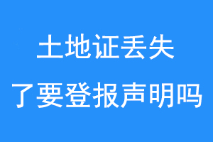 土地证丢失了要登报声明吗联系爱起航登报网