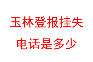 玉林登报挂失电话是多少联系爱起航登报网
