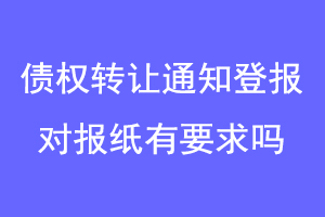 债权转让通知登报对报纸有要求吗联系爱起航登报网