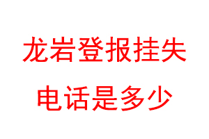 龙岩登报挂失电话是多少联系爱起航登报网