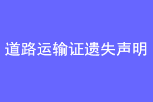 道路运输证遗失声明联系爱起航登报网
