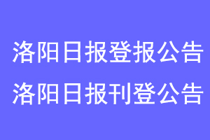 洛阳日报登报公告，洛阳日报刊登公告联系爱起航登报网