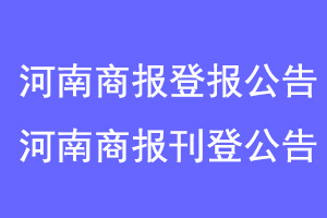 河南商报登报公告，河南商报刊登公告联系爱起航登报网