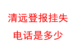 清远登报挂失电话是多少联系爱起航登报网
