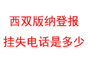 西双版纳登报挂失电话是多少联系爱起航登报网