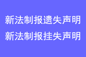 新法制报遗失声明，新法制报挂失声明联系爱起航登报网