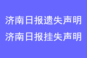 济南日报遗失声明，济南日报挂失声明联系爱起航登报网