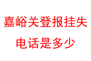 嘉峪关登报挂失电话是多少联系爱起航登报网