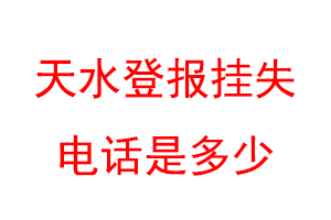 天水登报挂失电话是多少联系爱起航登报网