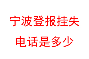 宁波登报挂失电话是多少联系爱起航登报网