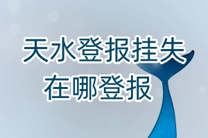 天水登报挂失在哪登报