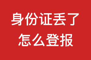 身份证丢了怎么登报?身份证丢了如何登报?