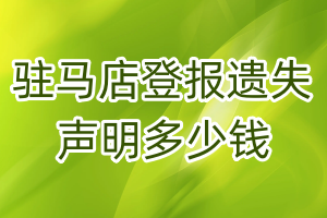 驻马店登报遗失声明多少钱