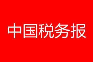 中国税务报登报电话_中国税务报登报电话多少