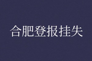 合肥登报挂失
