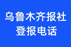 乌鲁木齐报社登报电话:400-807-2030