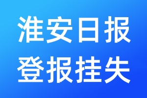 淮安日报登报挂失_淮安日报登报挂失电话