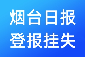 烟台日报登报挂失_烟台日报登报挂失电话