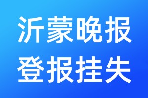 沂蒙晚报登报挂失_沂蒙晚报登报挂失电话