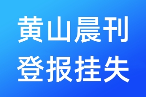 黄山晨刊登报挂失_黄山晨刊登报挂失电话