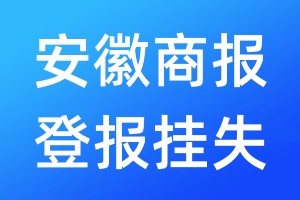 安徽商报登报挂失_安徽商报登报挂失电话