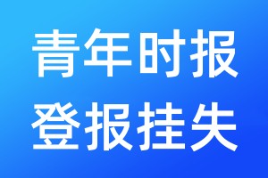 青年时报登报挂失_青年时报登报挂失电话