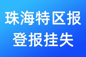 珠海特区报登报挂失_珠海特区报登报挂失电话