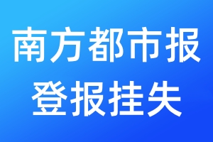 南方都市报登报挂失_南方都市报登报挂失电话