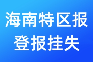 海南特区报登报挂失_海南特区报登报挂失电话