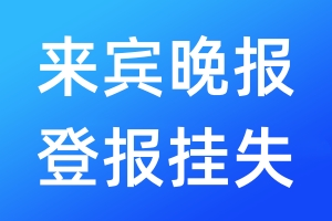 来宾晚报登报挂失_来宾晚报登报挂失电话