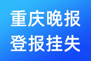 重庆晚报登报挂失_重庆晚报登报挂失电话