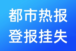 都市热报登报挂失_都市热报登报挂失电话