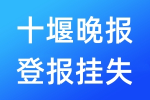 十堰晚报登报挂失_十堰晚报登报挂失电话