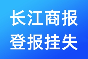 长江商报登报挂失_长江商报登报挂失电话