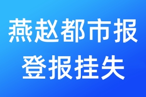 燕赵都市报登报挂失_燕赵都市报登报挂失电话