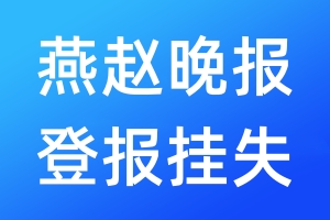 燕赵晚报登报挂失_燕赵晚报登报挂失电话