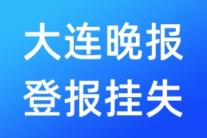 大连晚报登报挂失_大连晚报登报挂失电话