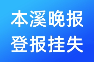 本溪晚报登报挂失_本溪晚报登报挂失电话