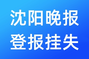 沈阳晚报登报挂失_沈阳晚报登报挂失电话