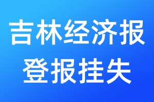 吉林经济报登报挂失_吉林经济报登报挂失电话