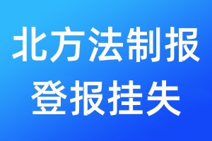 北方法制报登报挂失_北方法制报登报挂失电话