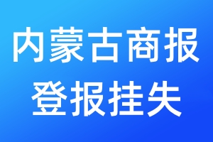 内蒙古商报登报挂失_内蒙古商报登报挂失电话