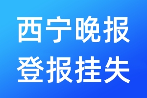 西宁晚报登报挂失_西宁晚报登报挂失电话