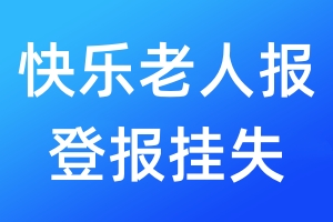 快乐老人报登报挂失_快乐老人报登报挂失电话