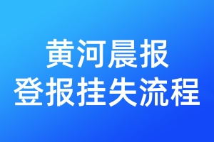 黄河晨报登报挂失流程