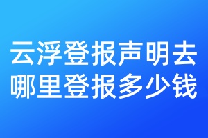 云浮登报声明去哪里登报多少钱